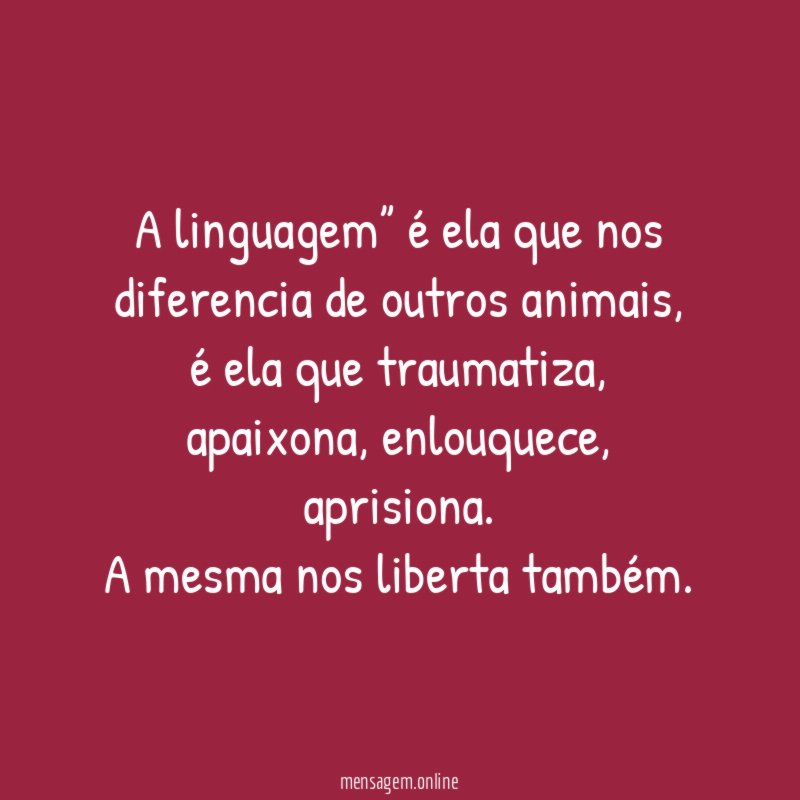 A linguagem” é ela que nos diferencia de outros animais