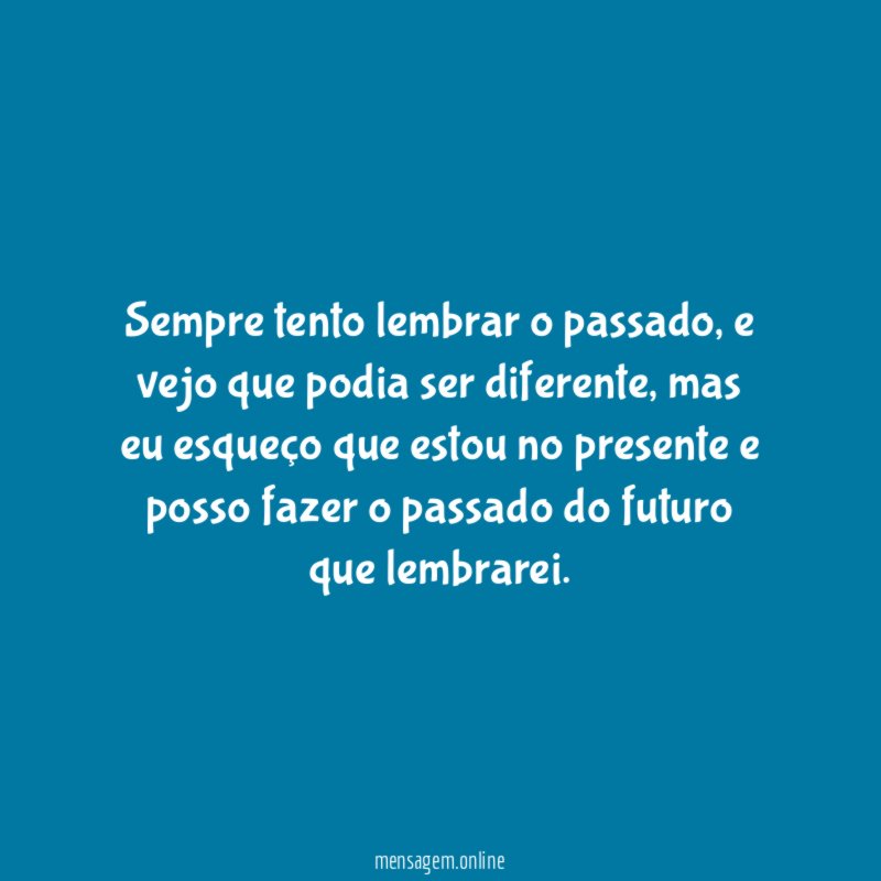 Sempre tento lembrar o passado
