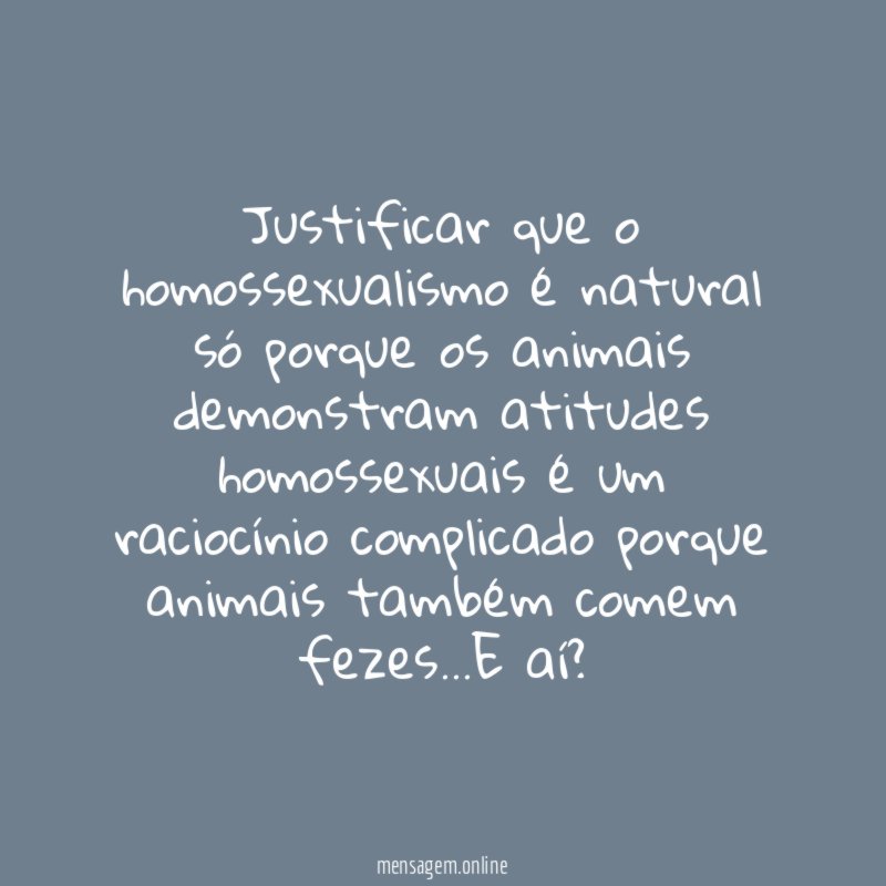 Justificar que o homossexualismo é natural só porque
