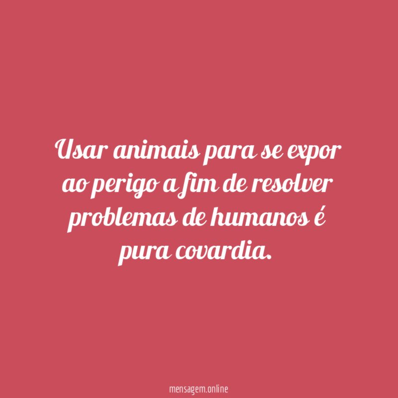 Usar animais para se expor ao perigo a