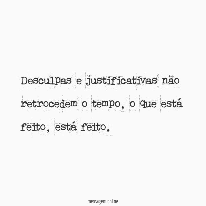 Desculpas e justificativas não retrocedem o tempo