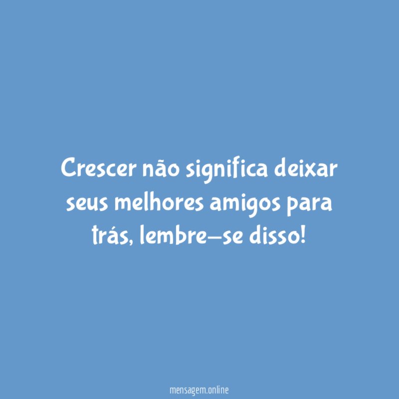 Crescer não significa deixar seus melhores amigos para trás