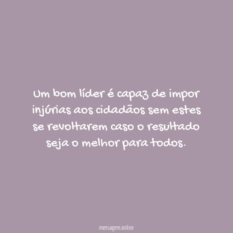 Um bom líder é capaz de impor injúrias