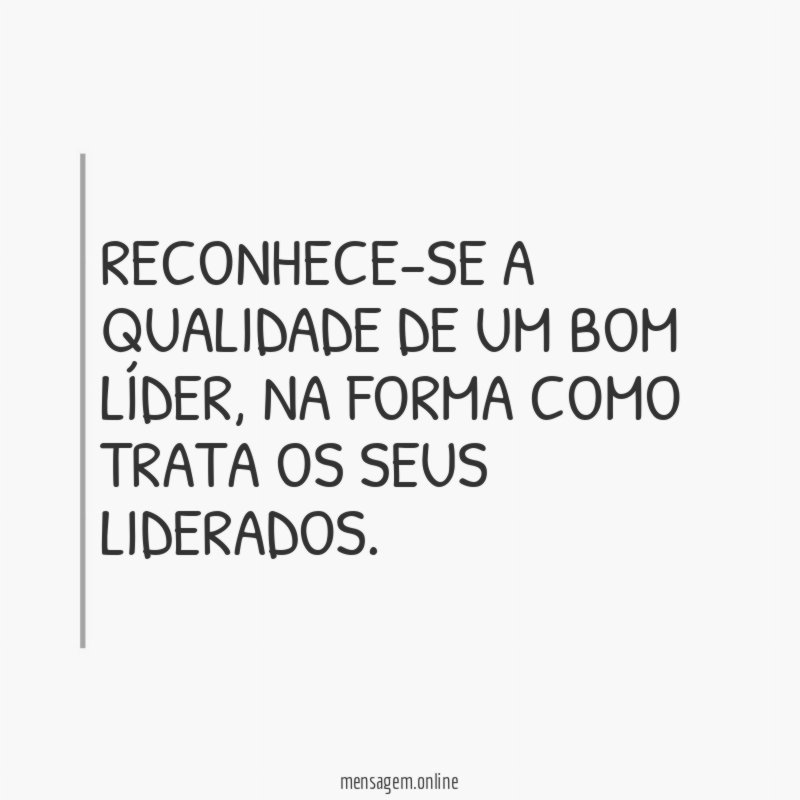 Reconhece-se a qualidade de um bom líder