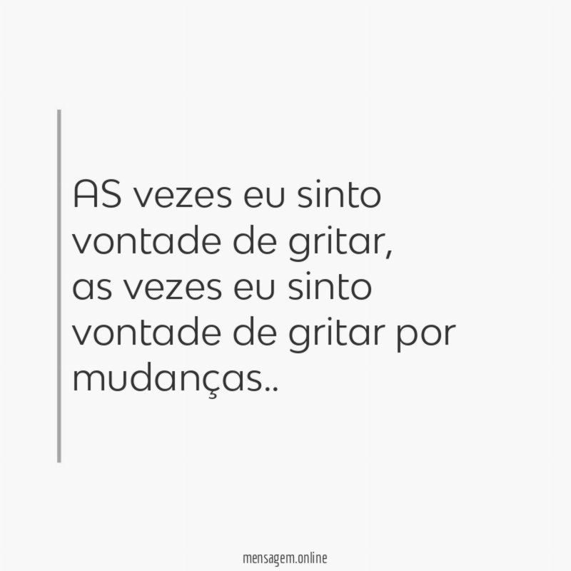 AS vezes eu sinto vontade de gritar