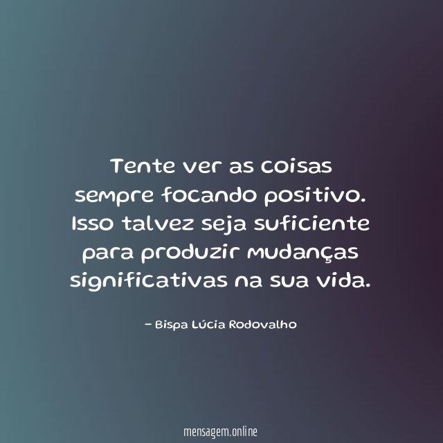 Tente ver as coisas sempre focando positivo