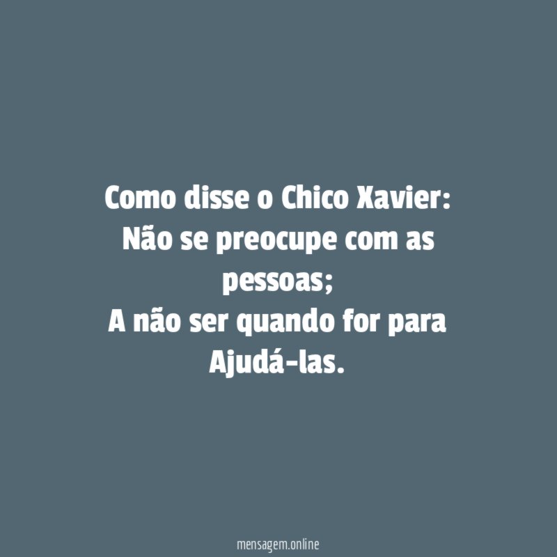 Como disse o Chico Xavier