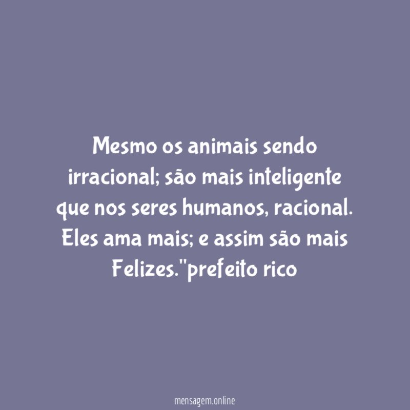 Mesmo os animais sendo irracional