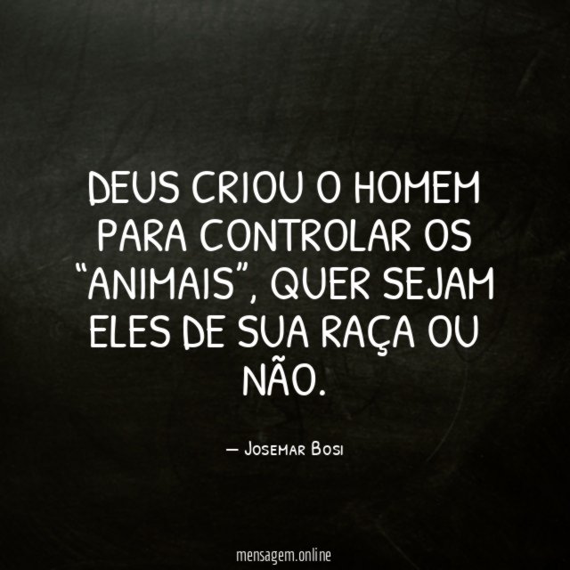 Deus criou o Homem para controlar os “animais”