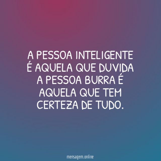 A PESSOA INTELIGENTE É AQUELA QUE DUVIDA A PESSOA