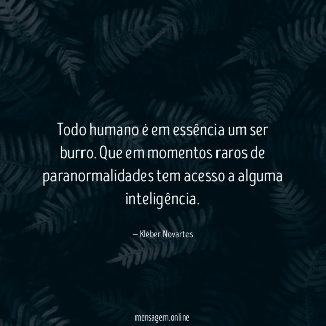 Todo humano é em essência um ser burro