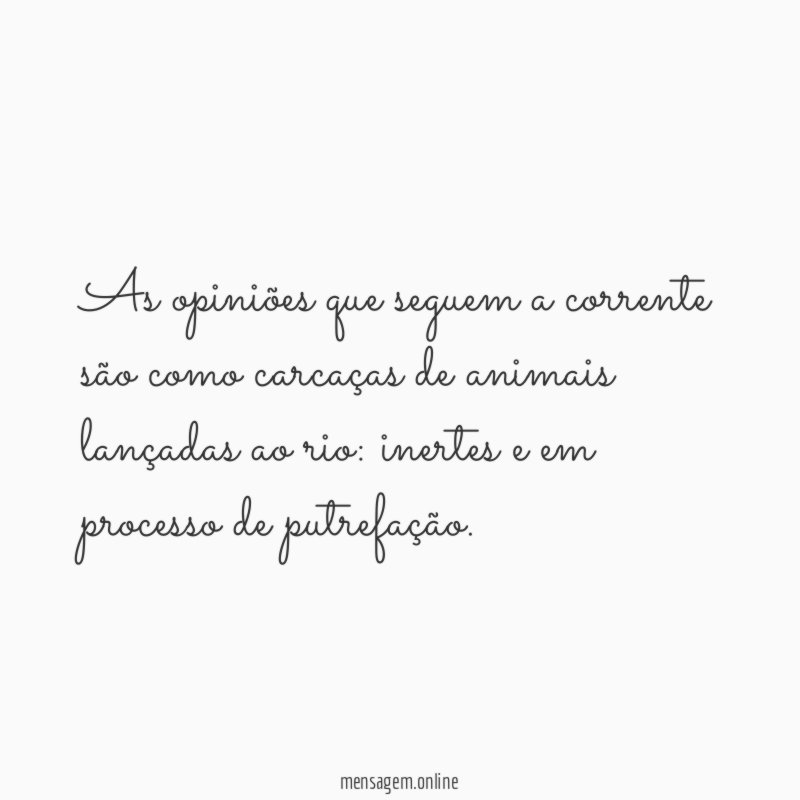 As opiniões que seguem a corrente são como