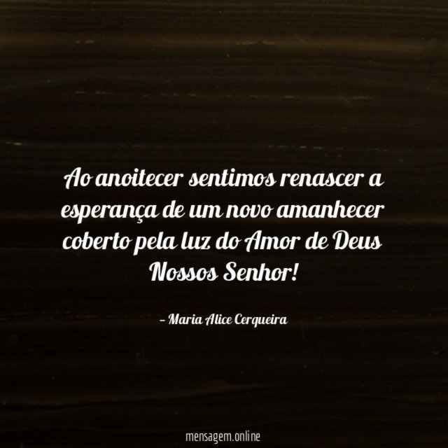 Ao anoitecer sentimos renascer a esperança de um