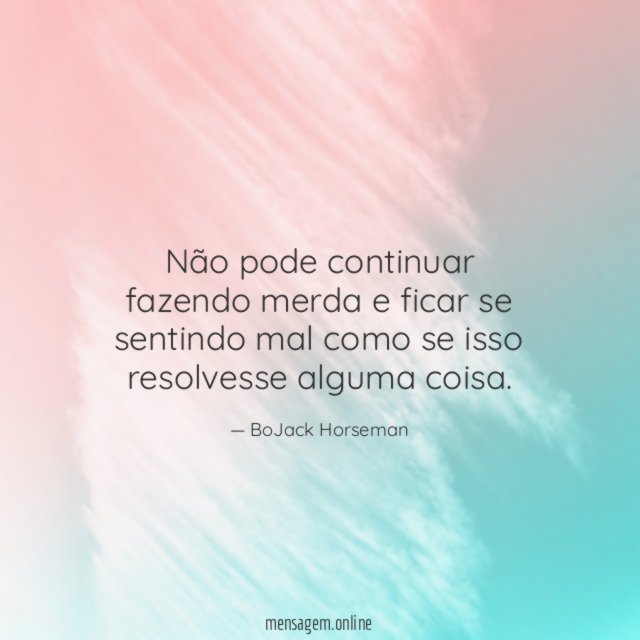 Não pode continuar fazendo merda e ficar se