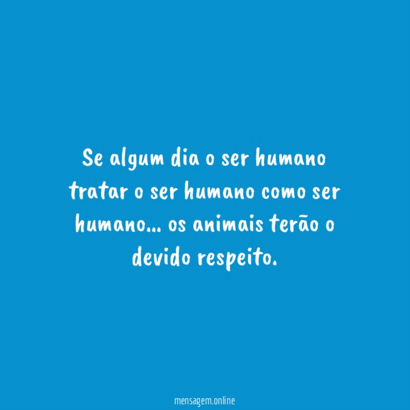 Se algum dia o ser humano tratar