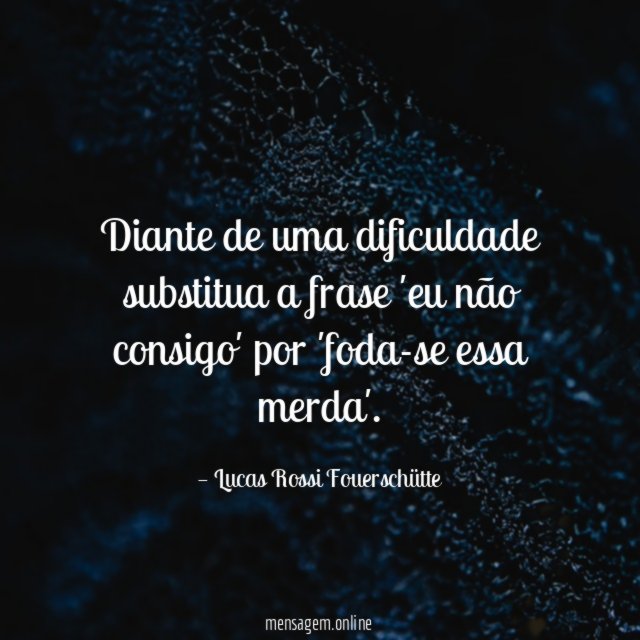 Diante de uma dificuldade substitua a frase 'eu