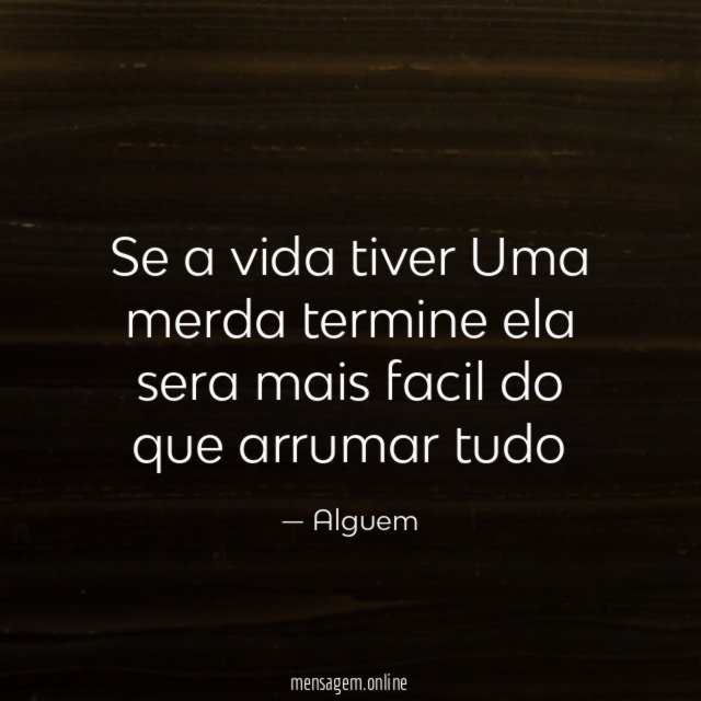 Se a vida tiver Uma merda termine ela