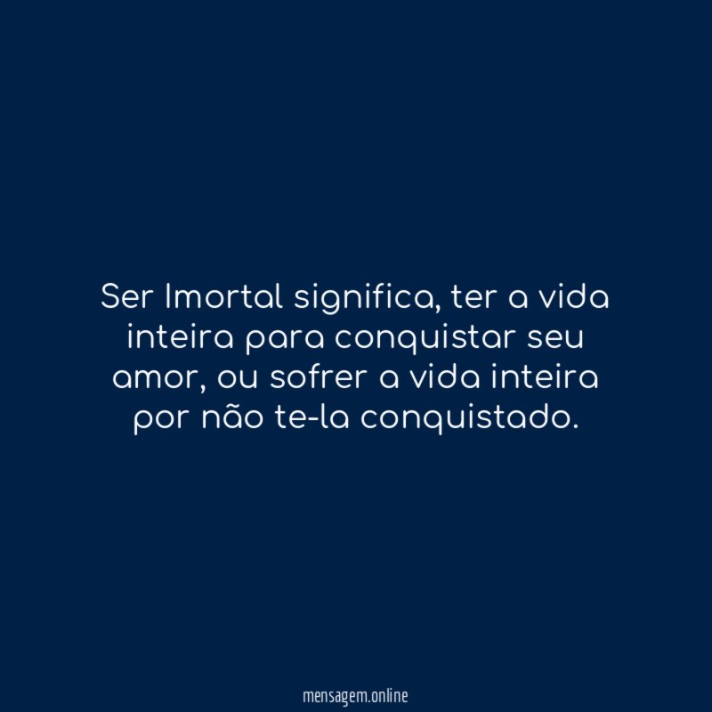 Ser Imortal significa