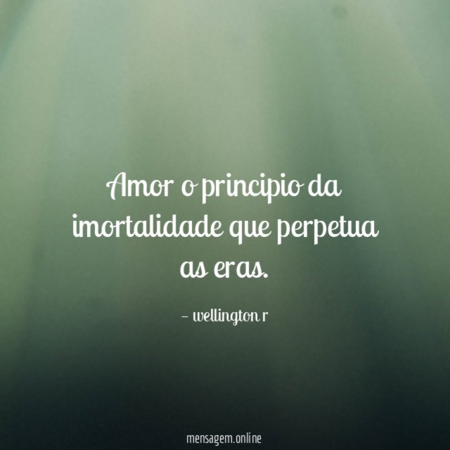 Amor o principio da imortalidade que perpetua as eras