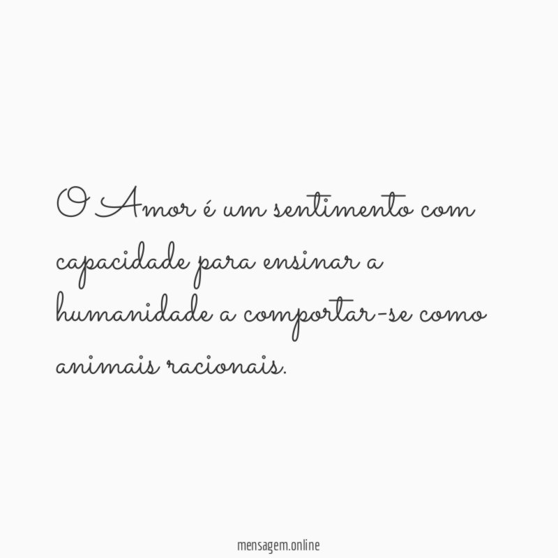 O Amor é um sentimento com capacidade para