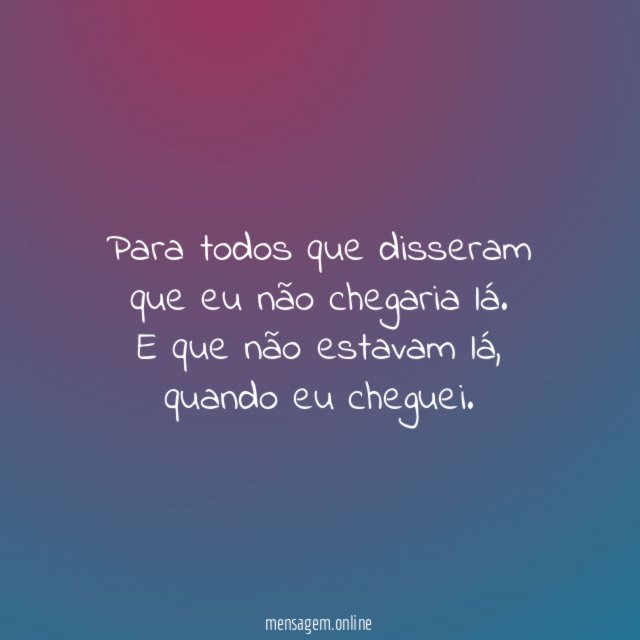Para todos que disseram que eu não chegaria lá