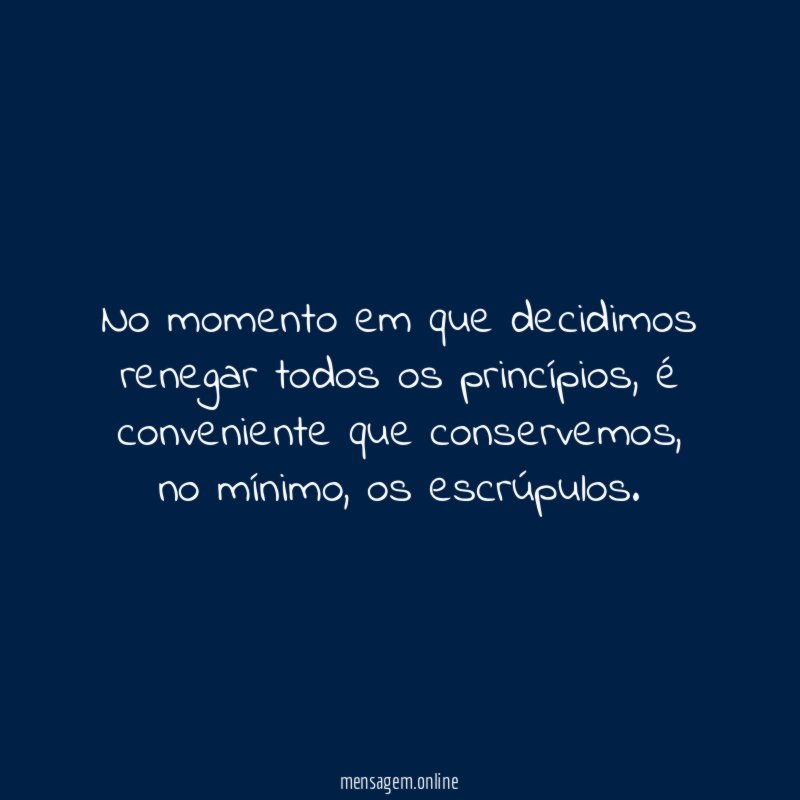 No momento em que decidimos renegar todos os princípios