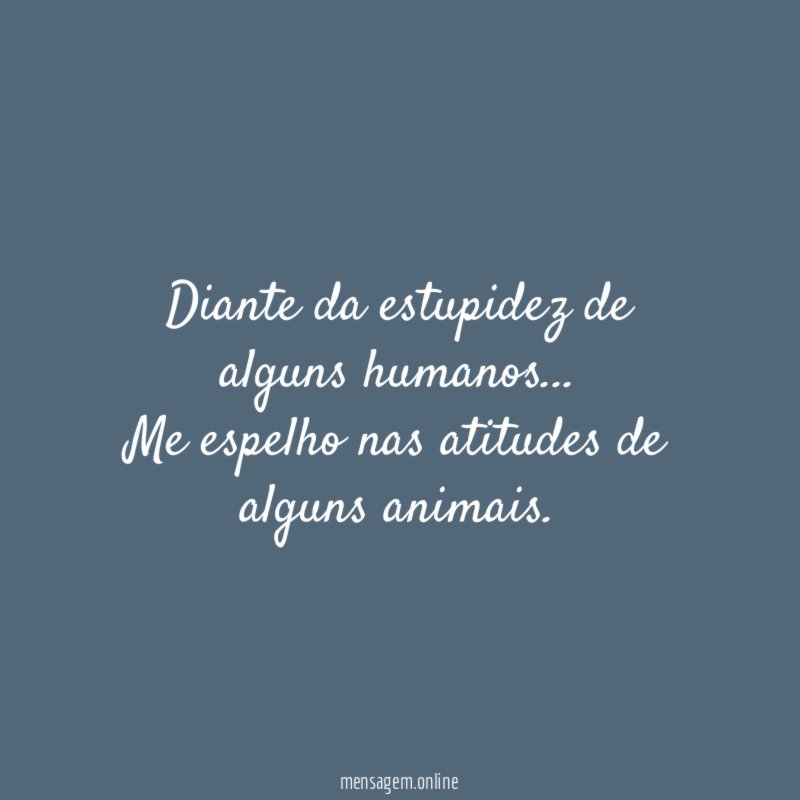 Diante da estupidez de alguns humanos