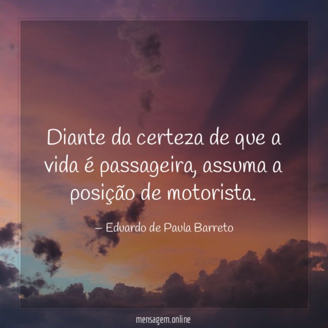 Diante da certeza de que a vida é passageira