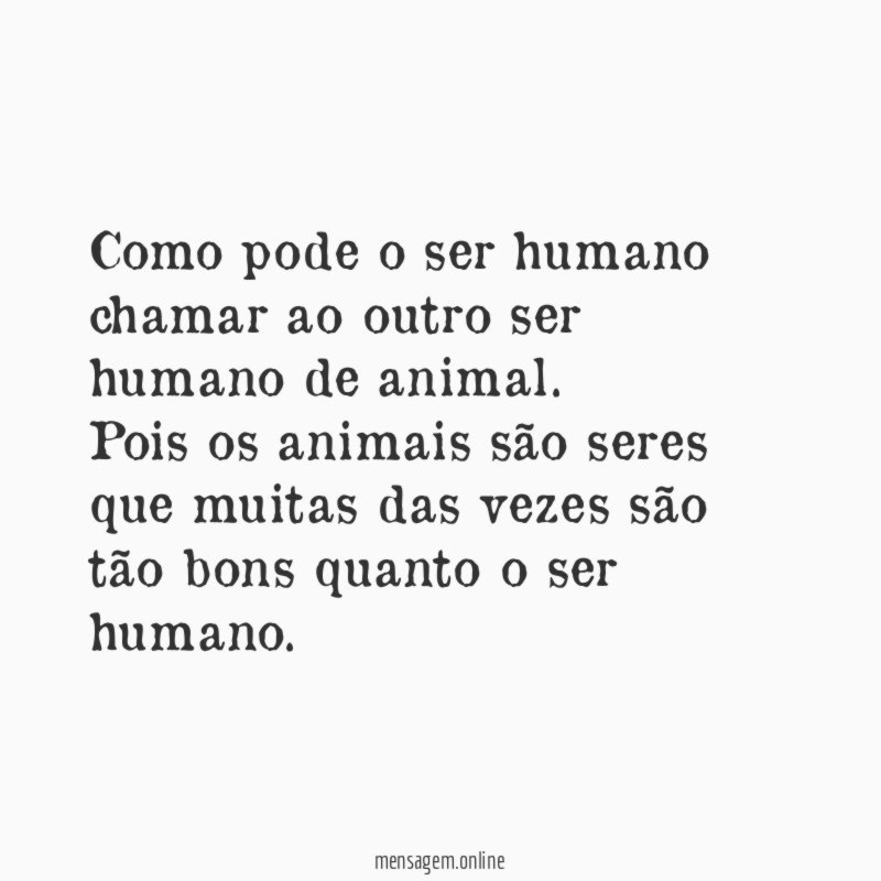 Como pode o ser humano chamar ao outro ser humano de animal