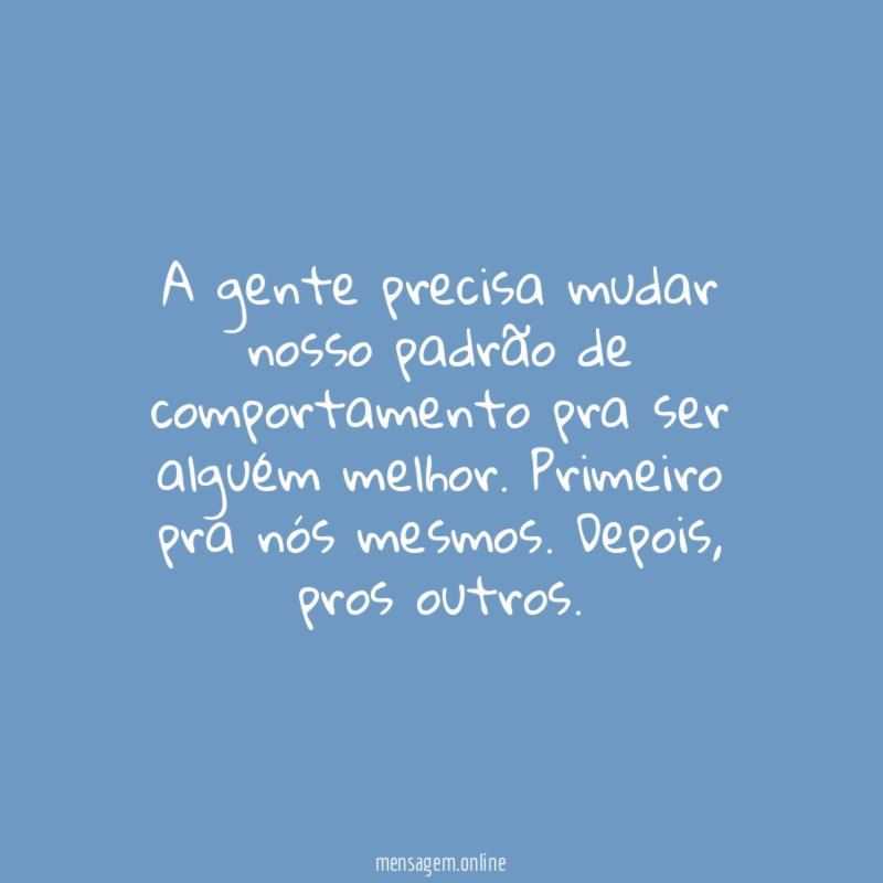A gente precisa mudar nosso padrão de comportamento
