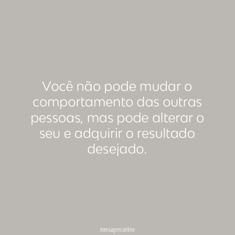 Você não pode mudar o comportamento das outras pessoas