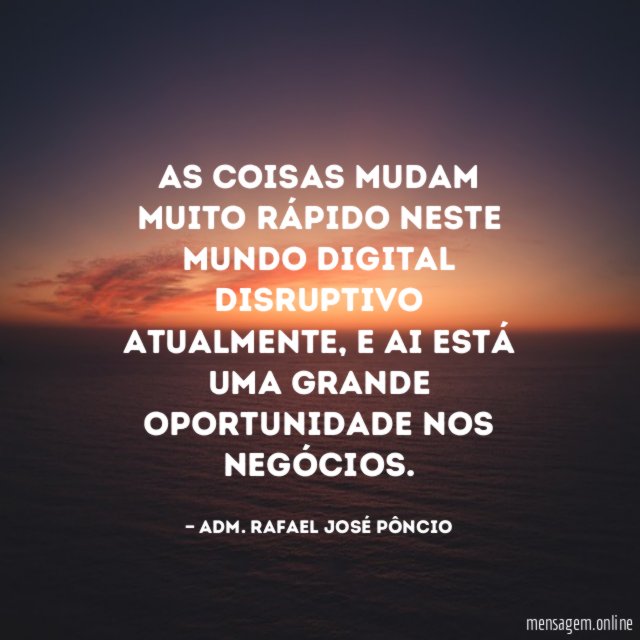 As coisas mudam muito rápido neste mundo digital disruptivo atualmente