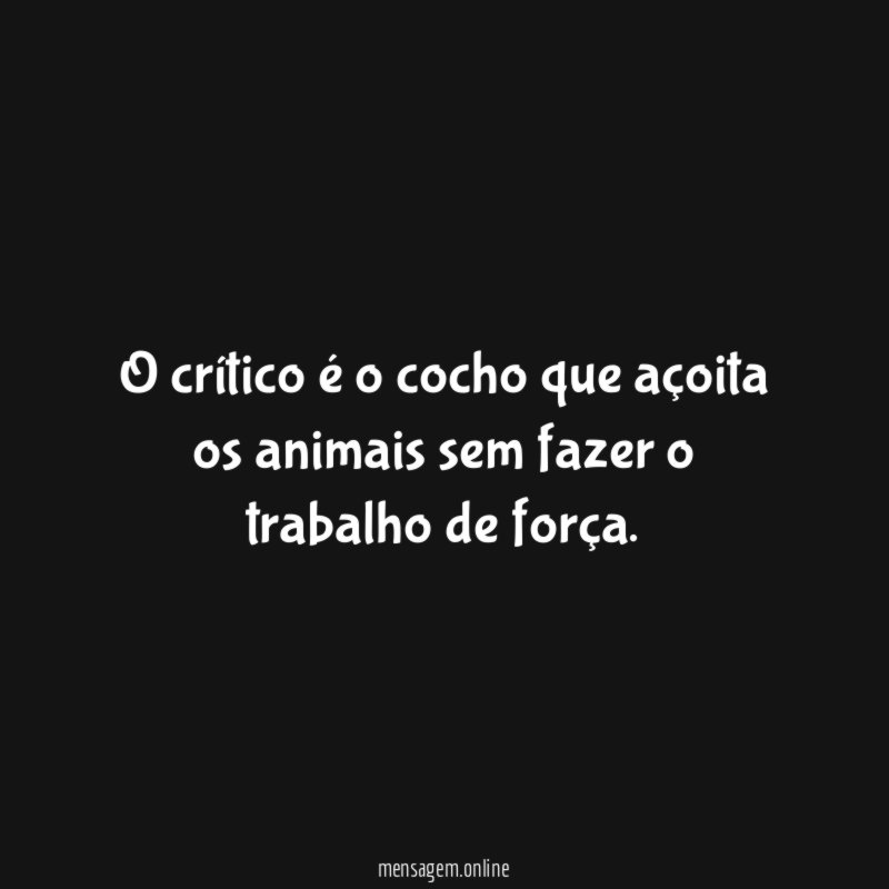 O crítico é o cocho que açoita os