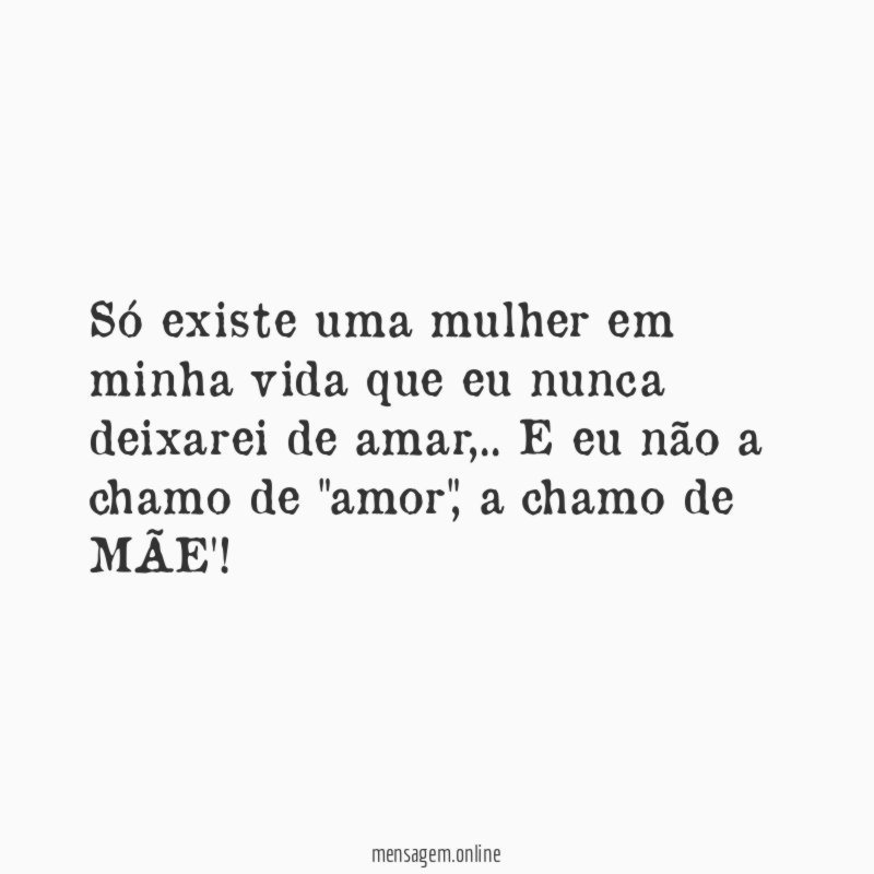Só existe uma mulher em minha vida que
