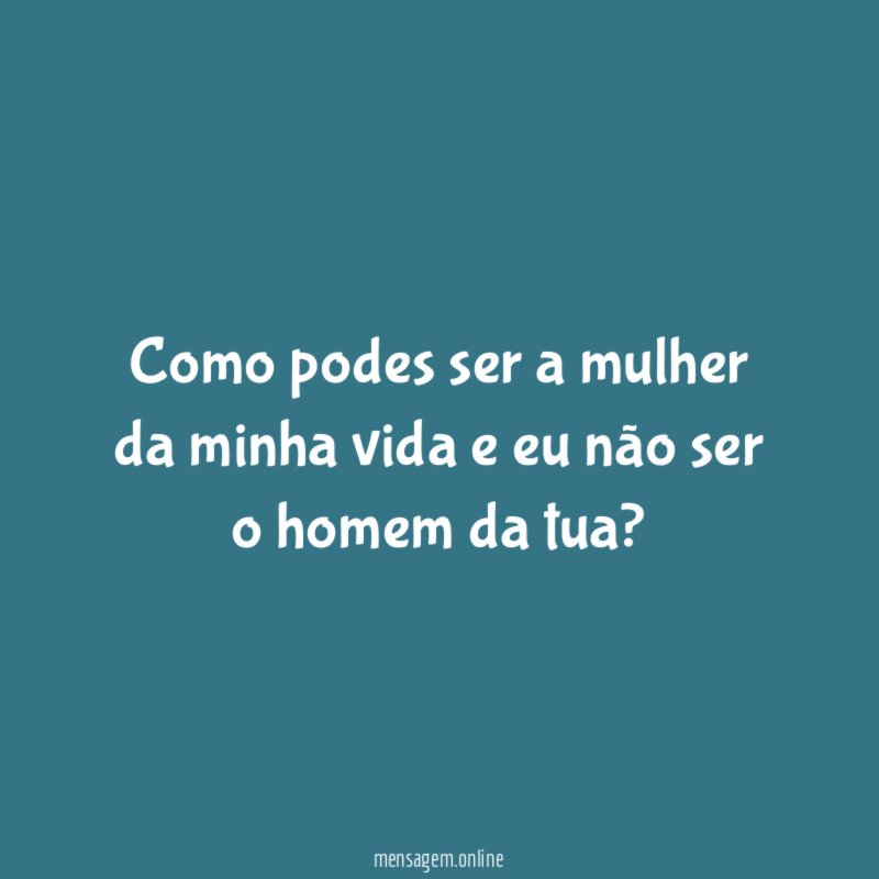 Como podes ser a mulher da minha vida