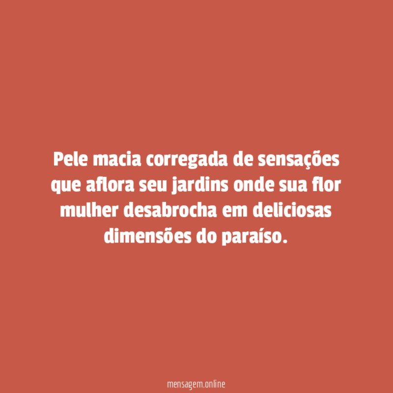 Pele macia corregada de sensações que aflora seu