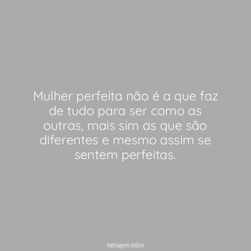 Mulher perfeita não é a que faz de