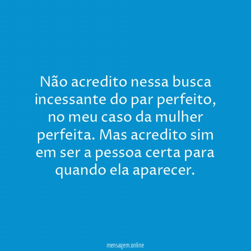 Não acredito nessa busca incessante do par perfeito