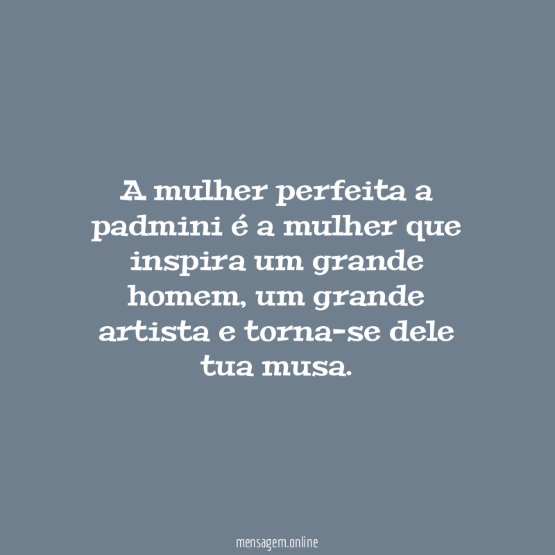 A mulher perfeita a padmini é a mulher que inspira um grande homem