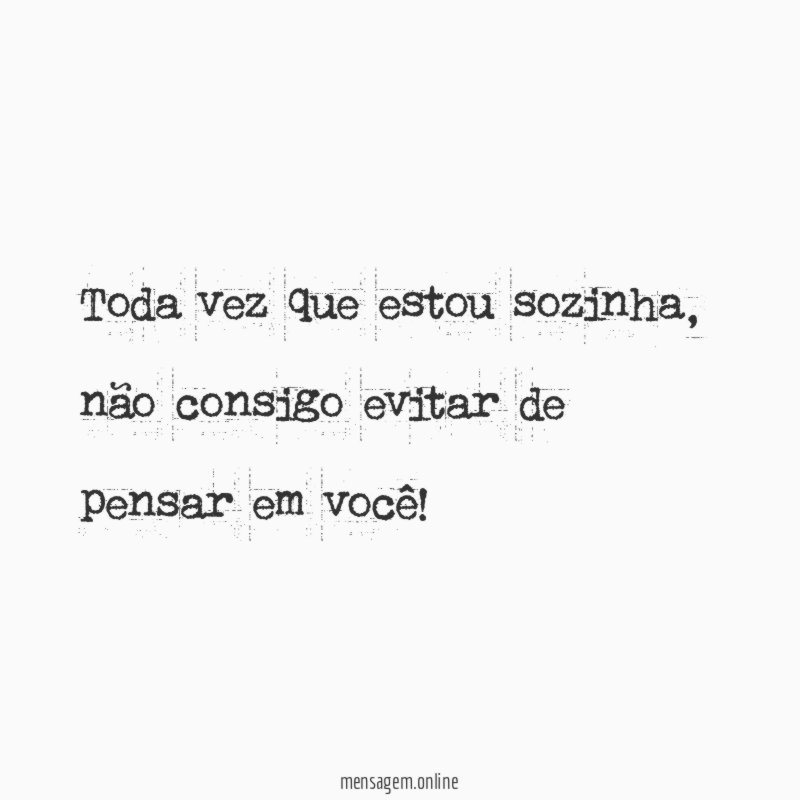 Toda vez que estou sozinha