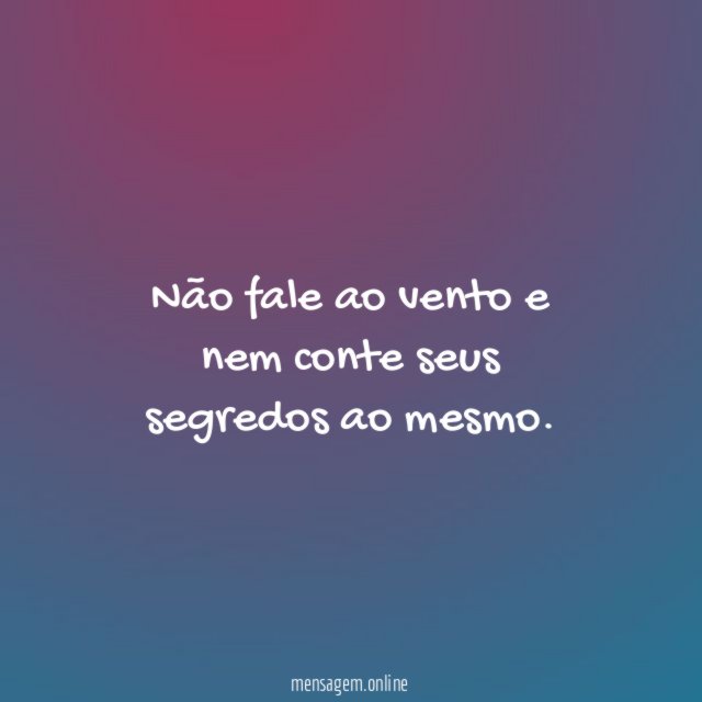 Não fale ao vento e nem conte seus segredos ao mesmo