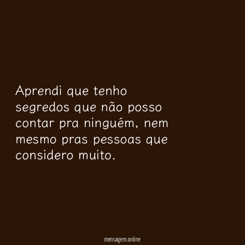 Aprendi que tenho segredos que não posso contar pra ninguém