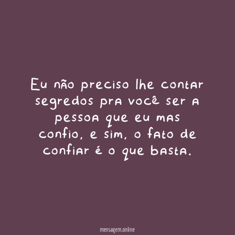 Eu não preciso lhe contar segredos pra você
