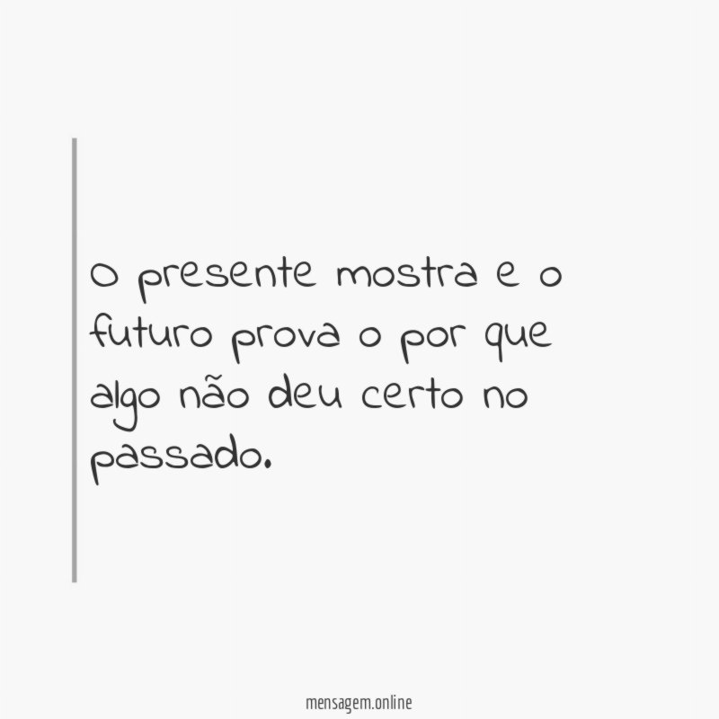 O presente mostra e o futuro prova