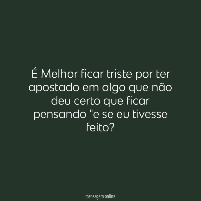 É Melhor ficar triste por ter apostado em