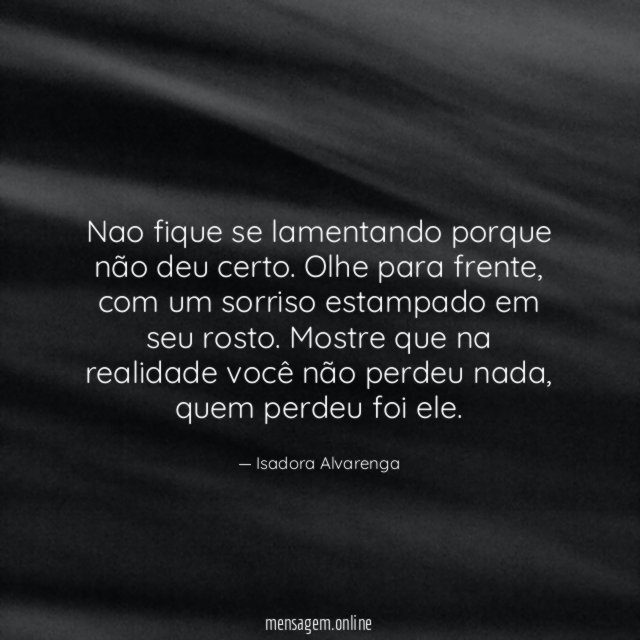 Nao fique se lamentando porque não deu certo
