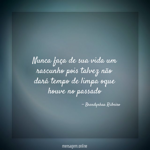 Nunca faça de sua vida um rascunho pois