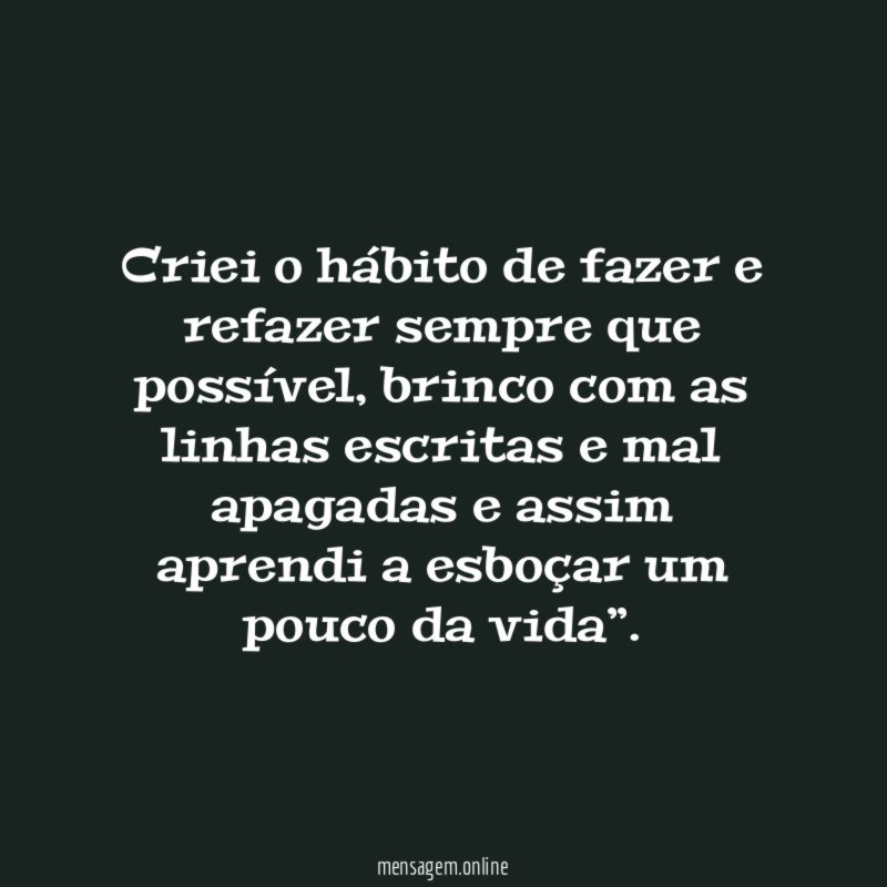 Criei o hábito de fazer e refazer sempre que possível
