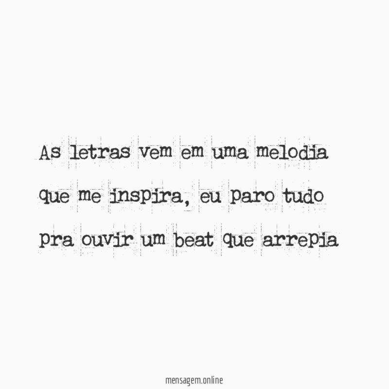 As letras vem em uma melodia que me inspira