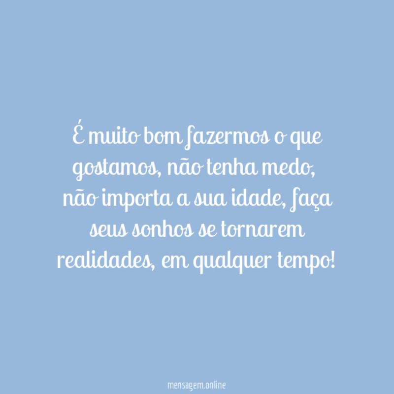 É muito bom fazermos o que gostamos